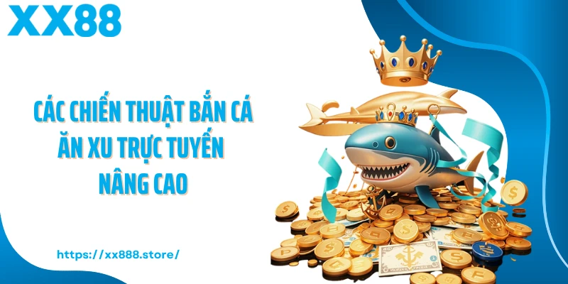 Các chiến thuật bắn cá ăn xu trực tuyến nâng cao