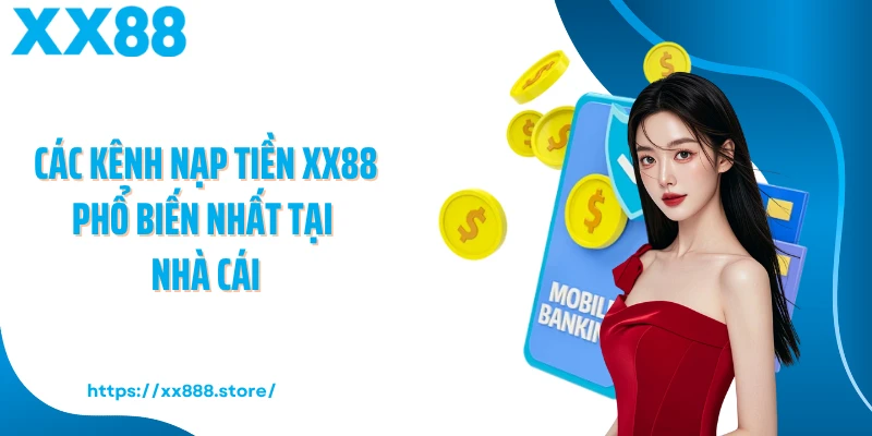 Các kênh nạp tiền XX88 phổ biến nhất tại nhà cái