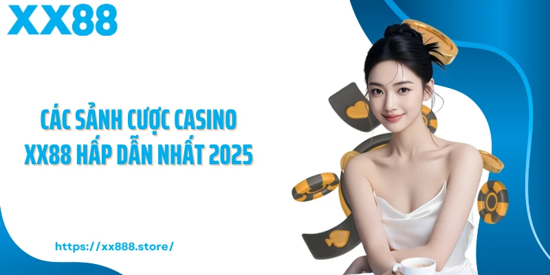 Các sảnh cược casino XX88 hấp dẫn nhất 2025