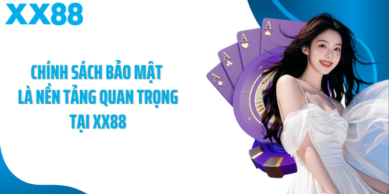 Chính sách bảo mật là nền tảng quan trọng tại XX88