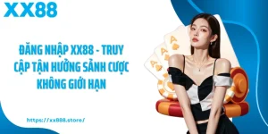 Đăng Nhập XX88 - Truy Cập Tận Hưởng Sảnh Cược Không Giới Hạn