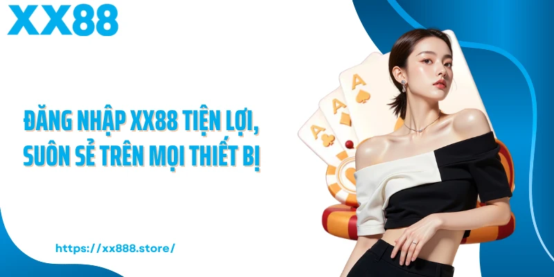 Đăng nhập XX88 tiện lợi, suôn sẻ trên mọi thiết bị
