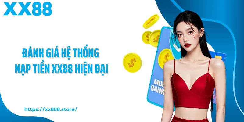 Đánh giá hệ thống nạp tiền XX88 hiện đại