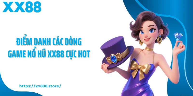 Điểm danh các dòng game nổ hũ XX88 cực hot