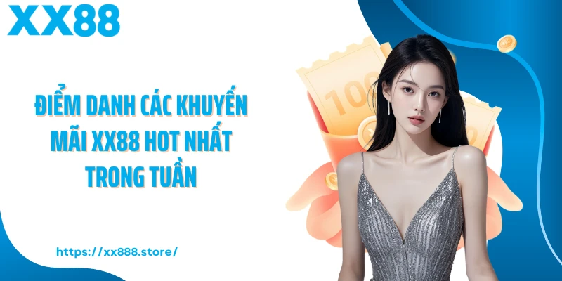 Điểm danh các khuyến mãi XX88 hot nhất trong tuần