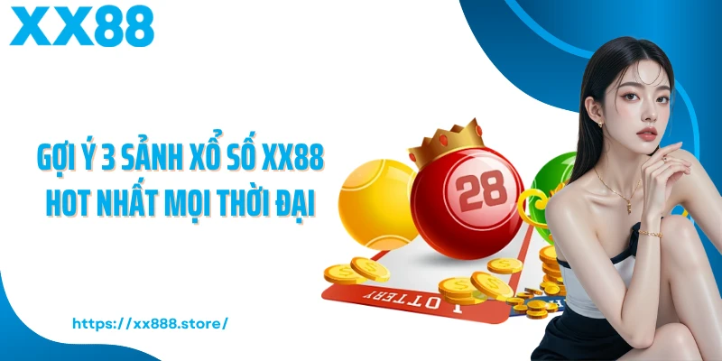 Gợi ý 3 sảnh xổ số XX88 hot nhất mọi thời đại