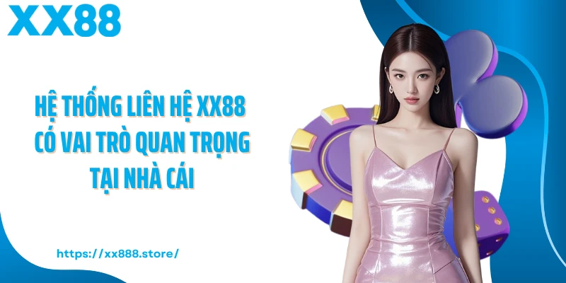 Hệ thống liên hệ XX88 có vai trò quan trọng tại nhà cái