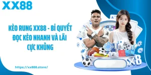 Kèo Rung XX88 - Bí Quyết Đọc Kèo Nhanh Và Lãi Cực Khủng