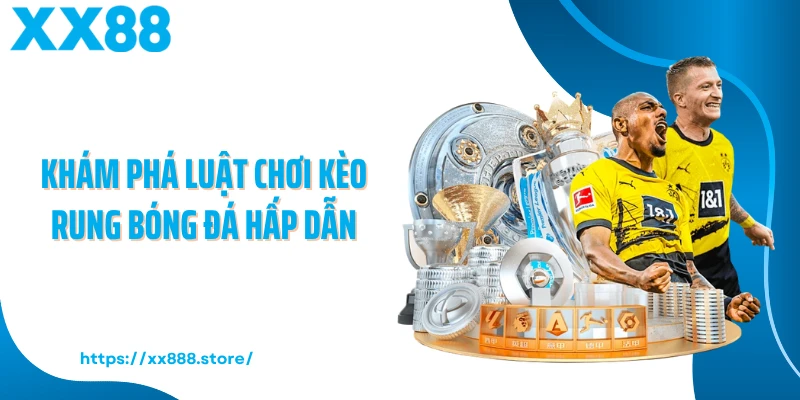 Khám phá luật chơi kèo rung bóng đá hấp dẫn