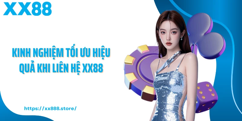 Kinh nghiệm tối ưu hiệu quả khi liên hệ XX88