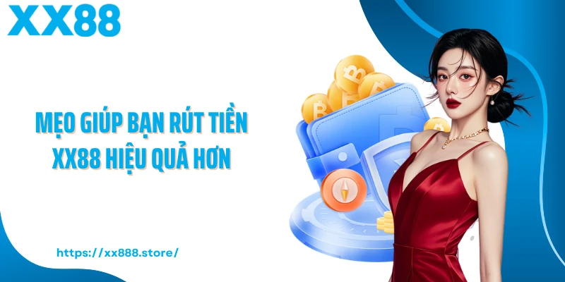 Mẹo giúp bạn rút tiền XX88 hiệu quả hơn