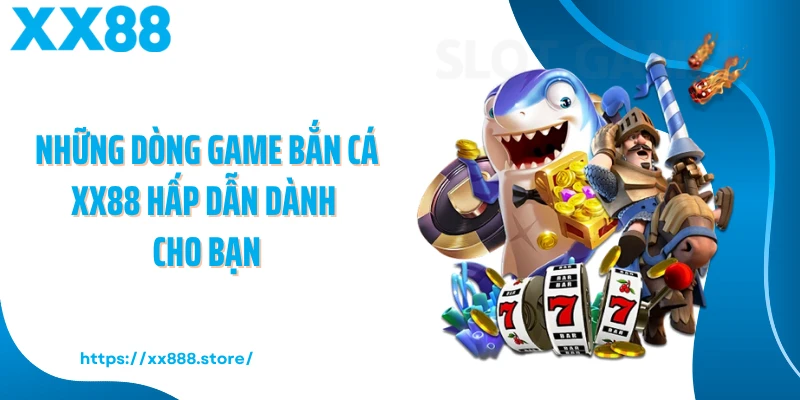 Những dòng game bắn cá XX88 hấp dẫn dành cho bạn