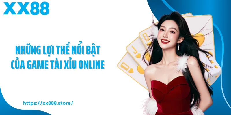 Những lợi thế nổi bật của game tài xỉu online