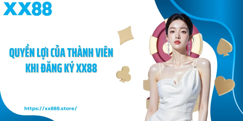 Quyền lợi của thành viên khi đăng ký XX88