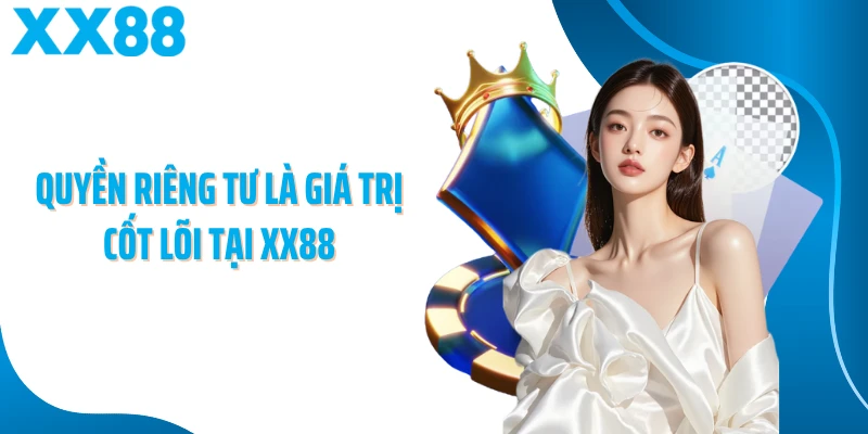 Quyền riêng tư là giá trị cốt lõi tại XX88