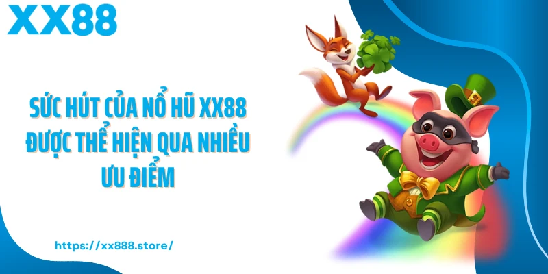 Sức hút của nổ hũ XX88 được thể hiện qua nhiều ưu điểm