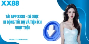 Tải App XX88 - Cá Cược Di Động Tốc Độ Và Tiện Ích Vượt Trội