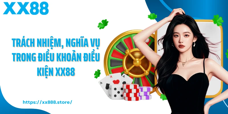 Trách nhiệm, nghĩa vụ trong điều khoản điều kiện XX88