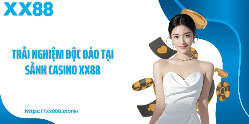 Trải nghiệm độc đáo tại sảnh casino XX88